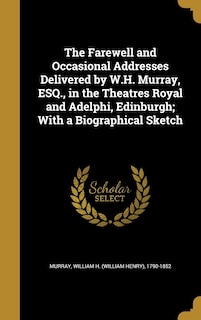 Couverture_The Farewell and Occasional Addresses Delivered by W.H. Murray, ESQ., in the Theatres Royal and Adelphi, Edinburgh; With a Biographical Sketch