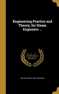 Engineering Practice and Theory, for Steam Engineers ...