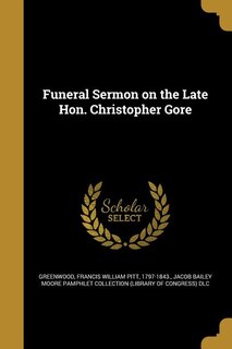 Funeral Sermon on the Late Hon. Christopher Gore