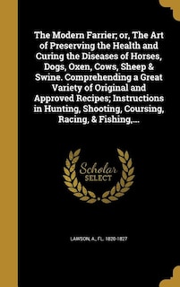 Couverture_The Modern Farrier; or, The Art of Preserving the Health and Curing the Diseases of Horses, Dogs, Oxen, Cows, Sheep & Swine. Comprehending a Great Variety of Original and Approved Recipes; Instructions in Hunting, Shooting, Coursing, Racing, & Fishing, ..