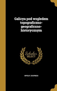 Couverture_Galicya pod wzgledem topograficzno-geograficzno-historycznym