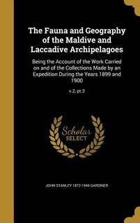 The Fauna and Geography of the Maldive and Laccadive Archipelagoes: Being the Account of the Work Carried on and of the Collections Made by an Expedition During the Ye