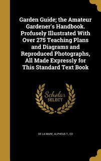Front cover_Garden Guide; the Amateur Gardener's Handbook. Profusely Illustrated With Over 275 Teaching Plans and Diagrams and Reproduced Photographs, All Made Expressly for This Standard Text Book