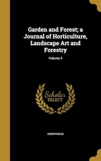 Garden and Forest; a Journal of Horticulture, Landscape Art and Forestry; Volume 4