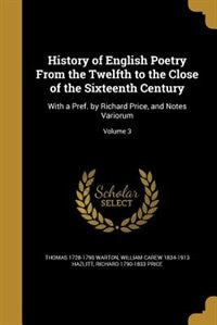 History of English Poetry From the Twelfth to the Close of the Sixteenth Century: With a Pref. by Richard Price, and Notes Variorum; Volume 3