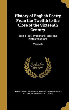 History of English Poetry From the Twelfth to the Close of the Sixteenth Century: With a Pref. by Richard Price, and Notes Variorum; Volume 3