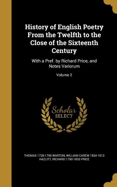 History of English Poetry From the Twelfth to the Close of the Sixteenth Century: With a Pref. by Richard Price, and Notes Variorum; Volume 2