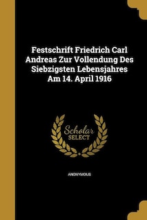 Festschrift Friedrich Carl Andreas Zur Vollendung Des Siebzigsten Lebensjahres Am 14. April 1916