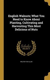 Front cover_English Walnuts; What You Need to Know About Planting, Cultivating and Harvesting This Most Delicious of Nuts