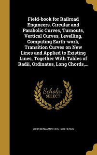 Front cover_Field-book for Railroad Engineers. Circular and Parabolic Curves, Turnouts, Vertical Curves, Levelling, Computing Earth-work, Transition Curves on New Lines and Applied to Existing Lines, Together With Tables of Radii, Ordinates, Long Chords,...
