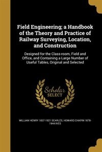 Field Engineering; a Handbook of the Theory and Practice of Railway Surveying, Location, and Construction