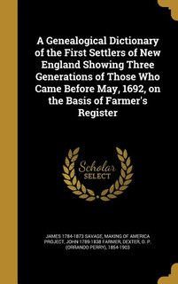 A Genealogical Dictionary of the First Settlers of New England Showing Three Generations of Those Who Came Before May, 1692, on the Basis of Farmer's Register