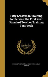 Fifty Lessons in Training for Service; the First Year Standard Teacher Training Text-book