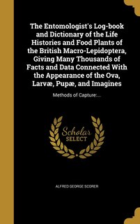 Front cover_The Entomologist's Log-book and Dictionary of the Life Histories and Food Plants of the British Macro-Lepidoptera, Giving Many Thousands of Facts and Data Connected With the Appearance of the Ova, Larvæ, Pupæ, and Imagines