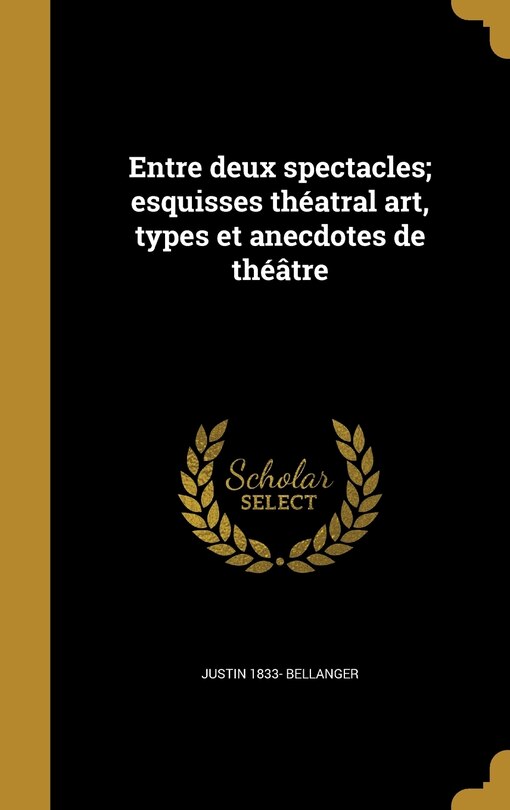 Couverture_Entre deux spectacles; esquisses théatral art, types et anecdotes de théâtre