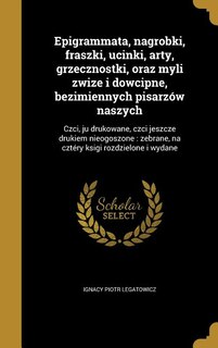Couverture_Epigrammata, nagrobki, fraszki, ucinki, arty, grzecznostki, oraz myli zwize i dowcipne, bezimiennych pisarzów naszych