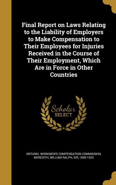 Final Report on Laws Relating to the Liability of Employers to Make Compensation to Their Employees for Injuries Received in the Course of Their Employment, Which Are in Force in Other Countries