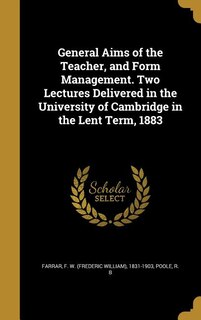 Front cover_General Aims of the Teacher, and Form Management. Two Lectures Delivered in the University of Cambridge in the Lent Term, 1883