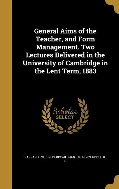 Front cover_General Aims of the Teacher, and Form Management. Two Lectures Delivered in the University of Cambridge in the Lent Term, 1883