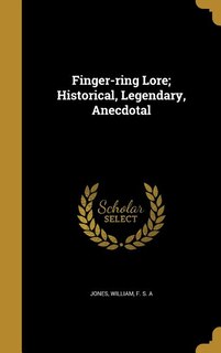 Finger-ring Lore; Historical, Legendary, Anecdotal