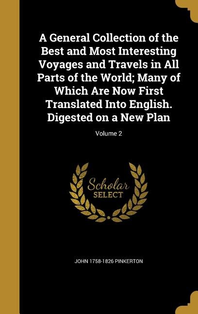 A General Collection of the Best and Most Interesting Voyages and Travels in All Parts of the World; Many of Which Are Now First Translated Into English. Digested on a New Plan; Volume 2