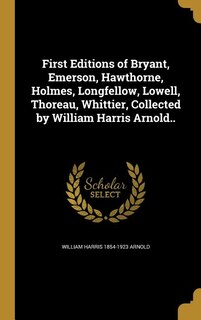 Front cover_First Editions of Bryant, Emerson, Hawthorne, Holmes, Longfellow, Lowell, Thoreau, Whittier, Collected by William Harris Arnold..