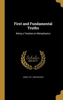 First and Fundamental Truths: Being a Treatise on Metaphysics