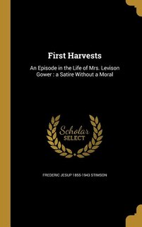 First Harvests: An Episode in the Life of Mrs. Levison Gower : a Satire Without a Moral
