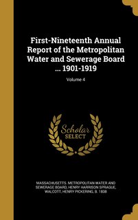 First-Nineteenth Annual Report of the Metropolitan Water and Sewerage Board ... 1901-1919; Volume 4