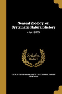 General Zoology, or, Systematic Natural History; v.1: pt.1 (1800)