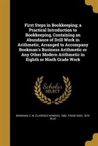 Front cover_First Steps in Bookkeeping; a Practical Introduction to Bookkeeping, Containing an Abundance of Drill Work in Arithmetic, Arranged to Accompany Bookman's Business Arithmetic or Any Other Modern Arithmetic in Eighth or Ninth Grade Work