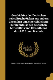 Couverture_Geschichten der Deutschen nebst Bruchstücken aus andern Chroniken und einer Einleitung zur Kenntniss des deutschen Mittelalters und Kaiserthums durch F.B. von Bucholz