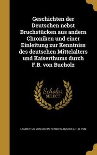 Couverture_Geschichten der Deutschen nebst Bruchstücken aus andern Chroniken und einer Einleitung zur Kenntniss des deutschen Mittelalters und Kaiserthums durch F.B. von Bucholz