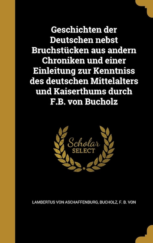 Couverture_Geschichten der Deutschen nebst Bruchstücken aus andern Chroniken und einer Einleitung zur Kenntniss des deutschen Mittelalters und Kaiserthums durch F.B. von Bucholz