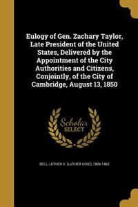 Couverture_Eulogy of Gen. Zachary Taylor, Late President of the United States, Delivered by the Appointment of the City Authorities and Citizens, Conjointly, of the City of Cambridge, August 13, 1850