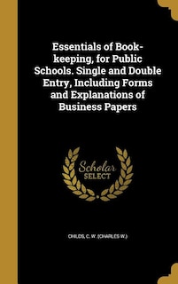 Front cover_Essentials of Book-keeping, for Public Schools. Single and Double Entry, Including Forms and Explanations of Business Papers