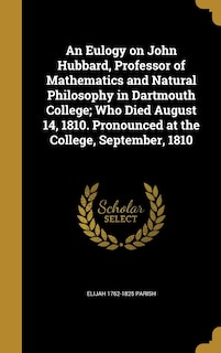 Front cover_An Eulogy on John Hubbard, Professor of Mathematics and Natural Philosophy in Dartmouth College; Who Died August 14, 1810. Pronounced at the College, September, 1810
