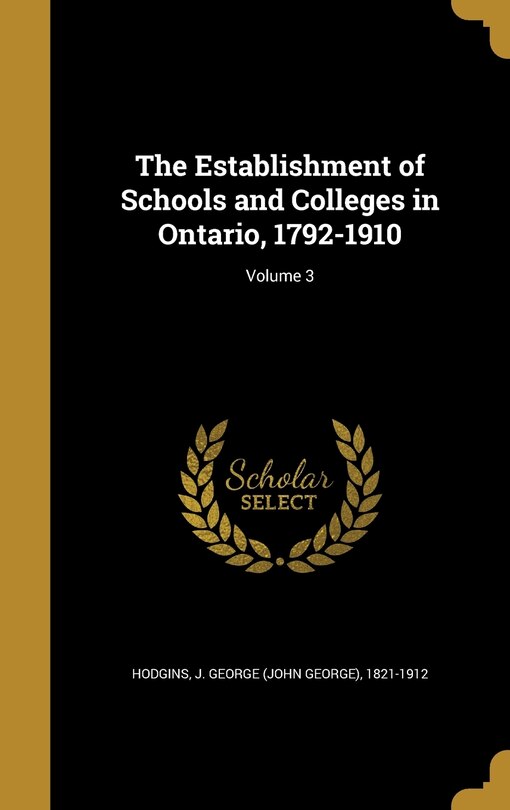 Front cover_The Establishment of Schools and Colleges in Ontario, 1792-1910; Volume 3