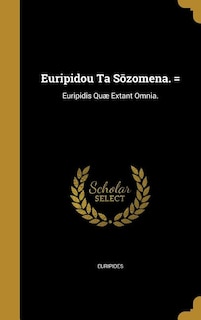 Euripidou Ta Sozomena. =: Euripidis Quæ Extant Omnia.