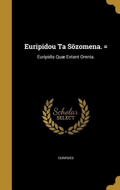 Euripidou Ta Sozomena. =: Euripidis Quæ Extant Omnia.