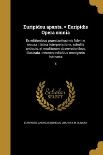 Euripidou apanta. = Euripidis Opera omnia: Ex editionibus praestantissimis fideliter recusa: latina interpretatione, scholiis antiquis, et eruditorum observationibus, illustrata: necnon indicibus omnigenis instructa; 5