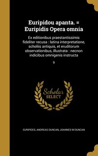 Euripidou apanta. = Euripidis Opera omnia: Ex editionibus praestantissimis fideliter recusa: latina interpretatione, scholiis antiquis, et eruditorum observationibus, illustrata: necnon indicibus omnigenis instructa; 9