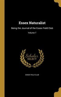 Essex Naturalist: Being the Journal of the Essex Field Club; Volume 7