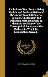 Front cover_Evolution of Mrs. Besant. Being the Life and Public Activities of Mrs. Annie Besant, Secularist, Socialist, Theosophist and Politician. With Sidelights on the Inner Workings of the Theosophical Society and the Methods by Which Mr. Leadbeather Arrived...