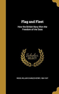 Flag and Fleet: How the British Navy Won the Freedom of the Seas