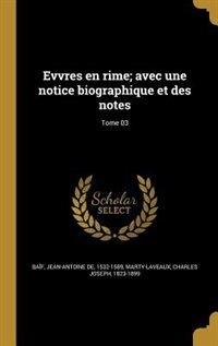 Evvres en rime; avec une notice biographique et des notes; Tome 03