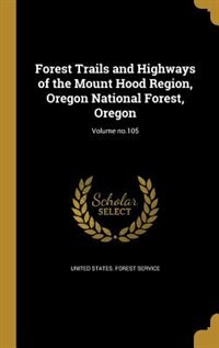 Front cover_Forest Trails and Highways of the Mount Hood Region, Oregon National Forest, Oregon; Volume no.105