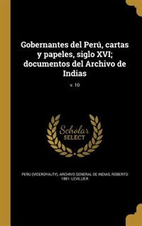 Front cover_Gobernantes del Perú, cartas y papeles, siglo XVI; documentos del Archivo de Indias; v. 10