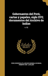 Front cover_Gobernantes del Perú, cartas y papeles, siglo XVI; documentos del Archivo de Indias; v. 12