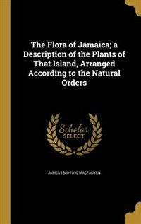 Front cover_The Flora of Jamaica; a Description of the Plants of That Island, Arranged According to the Natural Orders